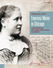 Emerenz Meier in Chicago - Auswanderung und Leben ihrer Familie in Amerika