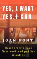 JOAN PONT: Yes, I Want. Yes, I Can. How to write your first book and publish it online. 