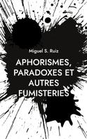 Miguel S. Ruiz: Aphorismes, paradoxes et autres fumisteries 