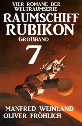 Großband Raumschiff Rubikon 7 - Vier Romane der Weltraumserie
