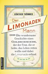 Der Limonadenmann oder Die wundersame Geschichte eines Goldschmieds, der der Frau, die er liebte, das Leben retten wollte und dabei die Limonade erfand - Historischer Roman