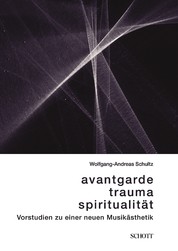 Avantgarde, Trauma, Spiritualität - Vorstudien zu einer neuen Musikästhetik
