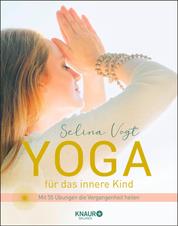 Yoga für das innere Kind - Mit 55 Übungen die Vergangenheit heilen