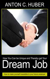 How You Can be Unique and Thereby get Your Dream Job - How to make yourself irresistible to your future employer