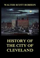 Walter Scott Robison: History of the City of Cleveland 