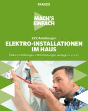 Mach's einfach: Elektro-Installationen im Haus - Elektroschaltungen • Stromleitungen verlegen • u.v.m.