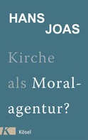 Hans Joas: Kirche als Moralagentur? 