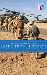 What Should the U.S. Army Learn From History? - Determining the Strategy of the Future through Understanding the Past - Persisting Concerns and Threats, Parallels and Analogies With the Present Days (What Changes and What Does Not), Recommendations for the U.S. Army…