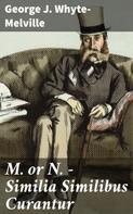 George J. Whyte-Melville: M. or N. - Similia Similibus Curantur 