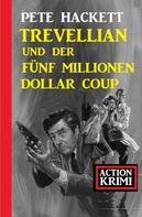 Pete Hackett: Trevellian und der Fünf Millionen Dollar Coup: Action Krimi 