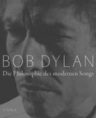 Bob Dylan: Die Philosophie des modernen Songs 