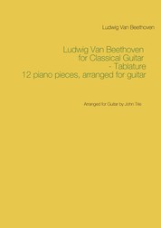Ludwig Van Beethoven for Classical Guitar - Tablature - Arranged for Guitar by John Trie