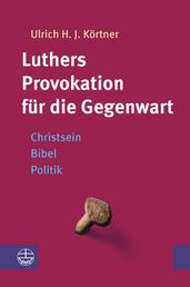 Luthers Provokation für die Gegenwart - Christsein – Bibel – Politik