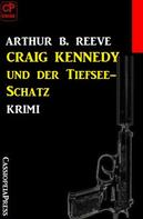 Arthur B. Reeve: Craig Kennedy und der Tiefsee-Schatz: Krimi 
