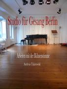 Andreas Talarowski: Studio für Gesang Berlin - Arbeiten mit der Bühnenstimme 