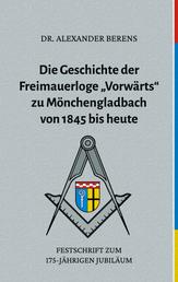 Die Geschichte der Freimauerloge "Vorwärts" zu Mönchengladbach von 1845 bis heute - Festschrift zum 175-jährigen Jubiläum