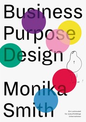Business Purpose Design - Ein Leitmodell für zukunftsfähige Unternehmen