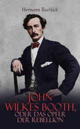 John Wilkes Booth, oder das Opfer der Rebellion - Historischer Roman