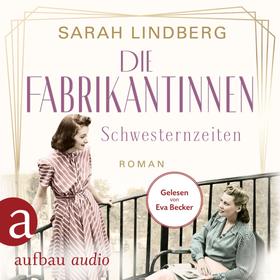 Die Fabrikantinnen - Schwesternzeiten - Die Fabrikantinnen-Saga, Band 2 (Ungekürzt)