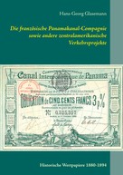 Hans-Georg Glasemann: Die französische Panamakanal-Compagnie sowie andere zentralamerikanische Verkehrsprojekte 