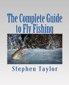 Stephen Taylor: The Complete Guide to Fly Fishing 