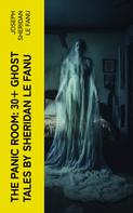 Joseph Sheridan Le Fanu: THE PANIC ROOM: 30+ Ghost Tales by Sheridan Le Fanu 