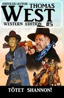 Thomas West: Tötet Shannon! Thomas West Western Edition 5 