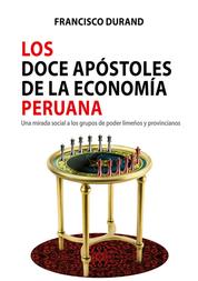Los doce apóstoles de la economía peruana - Una mirada social a los grupos de poder limeños y provincianos