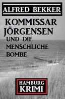 Alfred Bekker: Kommissar Jörgensen und die menschliche Bombe: Hamburg Krimi 