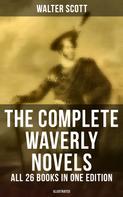 Sir Walter Scott: The Complete Waverly Novels - All 26 Books in One Edition (Illustrated) 