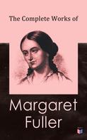 Margaret Fuller: The Complete Works of Margaret Fuller 