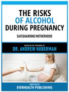 Everhealth Publishing: The Risks Of Alcohol During Pregnancy - Based On The Teachings Of Dr. Andrew Huberman 