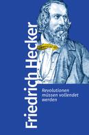 Friedrich Hecker: Revolutionen müssen vollendet werden 