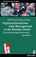 Ralf Kluschatzka-Valera: Hypnosystemisches Case Management in der Sozialen Arbeit 