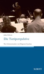 Die Tuttiperspektive - Was Orchestermusiker vom Dirigenten brauchen