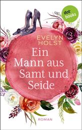 Ein Mann aus Samt und Seide - Roman | »Vorsicht vor Evelyn Holst – ihre Bücher machen süchtig!«, sagt die Zeitschrift »bella«