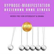 Hypnose-Manifestation: Beziehung ohne Stress - Werde frei von Eifersucht & Drama