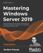 Mastering Windows Server 2019 - The complete guide for system administrators to install, manage, and deploy new capabilities with Windows Server 2019