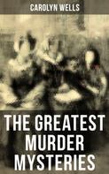 Carolyn Wells: The Greatest Murder Mysteries of Carolyn Wells 