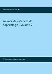 Animer des séances de sophrologie Volume 2 - 10 séances thématiques de groupe