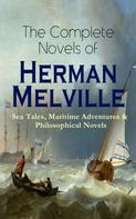 Herman Melville: The Complete Novels of Herman Melville: Sea Tales, Maritime Adventures & Philosophical Novels 