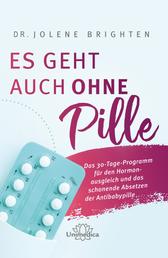 Es geht auch ohne Pille - Das 30-Tage-Programm für den Hormonausgleich und das schonende Absetzen der Antibabypille