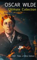 Oscar Wilde: OSCAR WILDE Ultimate Collection: 250+ Titles in One Edition 