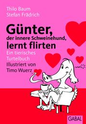 Günter, der innere Schweinehund, lernt flirten - Ein tierisches Turtelbuch