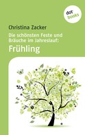 Christina Zacker: Die schönsten Feste und Bräuche im Jahreslauf - Band 1: Frühling ★★★