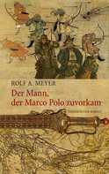 Rolf A. Meyer: Der Mann, der Marco Polo zuvorkam 