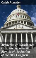 Caleb Atwater: Mysteries of Washington City, during Several Months of the Session of the 28th Congress 