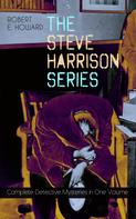 Robert E. Howard: THE STEVE HARRISON SERIES – Complete Detective Mysteries in One Volume 