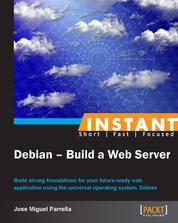 Instant Debian - Build a Web Server - Build strong foundations for your future-ready web application using the universal operating system, Debian
