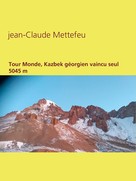 Jean-Claude Mettefeu: Tour Monde, Kazbek géorgien vaincu seul 5045 m 